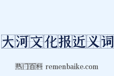 大河文化报近义词是什么意思的图片